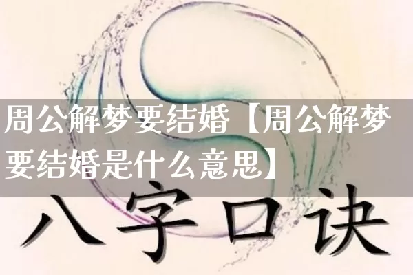 周公解梦要结婚【周公解梦要结婚是什么意思】_https://www.dao-sheng-yuan.com_生肖属相_第1张