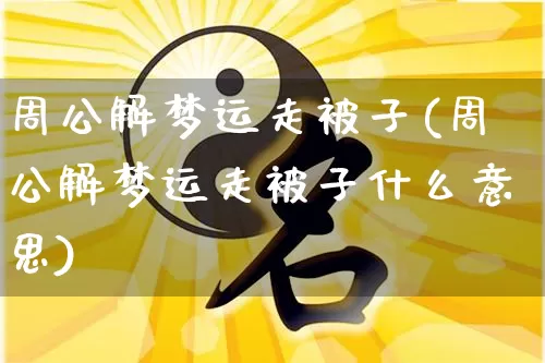 周公解梦运走被子(周公解梦运走被子什么意思)_https://www.dao-sheng-yuan.com_周公解梦_第1张