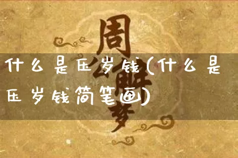 什么是压岁钱(什么是压岁钱简笔画)_https://www.dao-sheng-yuan.com_风水_第1张