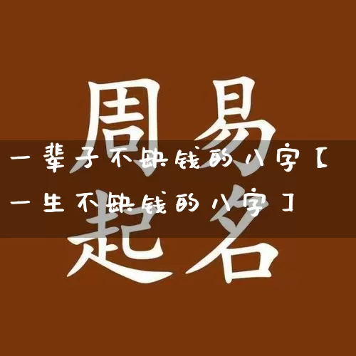 一辈子不缺钱的八字【一生不缺钱的八字】_https://www.dao-sheng-yuan.com_起名_第1张