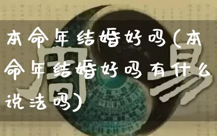 本命年结婚好吗(本命年结婚好吗有什么说法吗)_https://www.dao-sheng-yuan.com_风水_第1张