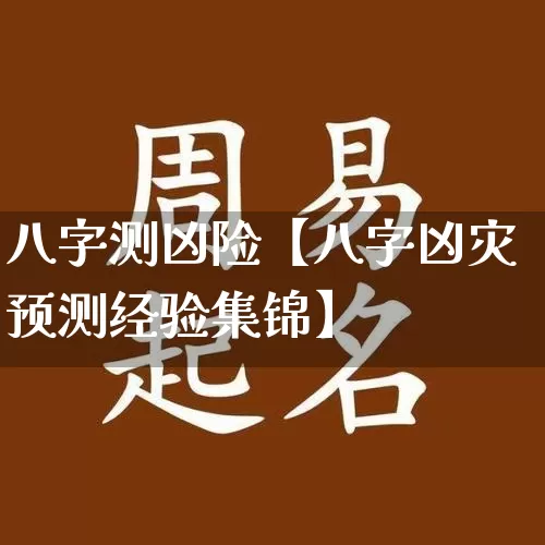 八字测凶险【八字凶灾预测经验集锦】_https://www.dao-sheng-yuan.com_八字_第1张