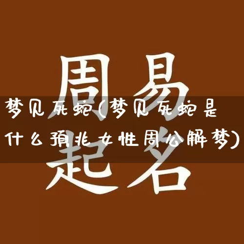 梦见死蛇(梦见死蛇是什么预兆女性周公解梦)_https://www.dao-sheng-yuan.com_生肖属相_第1张