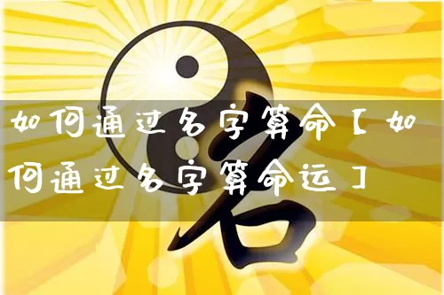 如何通过名字算命【如何通过名字算命运】_https://www.dao-sheng-yuan.com_五行_第1张