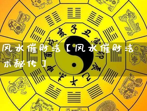 风水催财法【风水催财法术秘传】_https://www.dao-sheng-yuan.com_道源国学_第1张