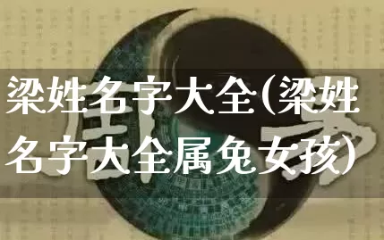梁姓名字大全(梁姓名字大全属兔女孩)_https://www.dao-sheng-yuan.com_易经_第1张