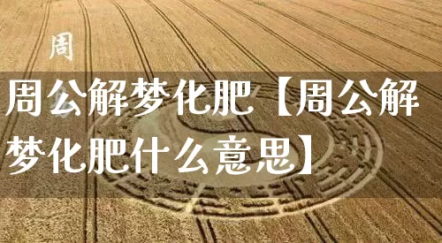 周公解梦化肥【周公解梦化肥什么意思】_https://www.dao-sheng-yuan.com_起名_第1张