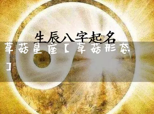 草菇星座【草菇形态】_https://www.dao-sheng-yuan.com_算命_第1张