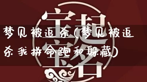 梦见被追杀(梦见被追杀我拼命跑和躲藏)_https://www.dao-sheng-yuan.com_十二星座_第1张