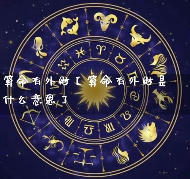 算命有外财【算命有外财是什么意思】_https://www.dao-sheng-yuan.com_八字_第1张