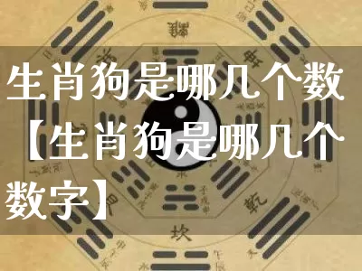 生肖狗是哪几个数【生肖狗是哪几个数字】_生肖属相_第1张_道圣缘 生肖狗是哪几个数【生肖狗是哪几个数字】_https://www.dao-sheng-yuan.com_生肖属相_第1张