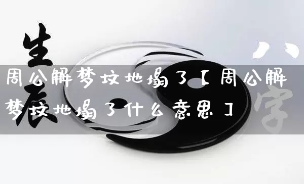 周公解梦坟地塌了【周公解梦坟地塌了什么意思】_https://www.dao-sheng-yuan.com_周公解梦_第1张