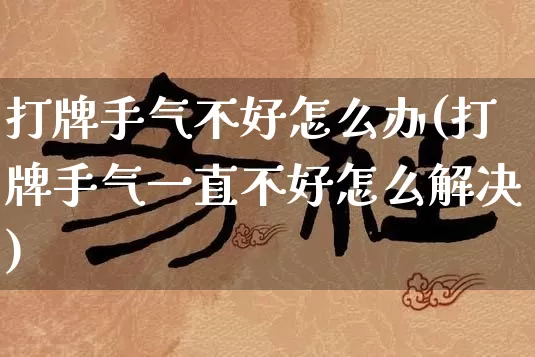 打牌手气不好怎么办(打牌手气一直不好怎么解决)_https://www.dao-sheng-yuan.com_算命_第1张