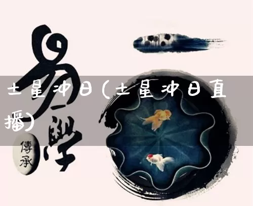 土星冲日(土星冲日直播)_https://www.dao-sheng-yuan.com_八字_第1张