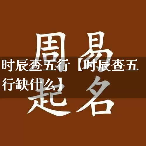 时辰查五行【时辰查五行缺什么】_https://www.dao-sheng-yuan.com_八字_第1张