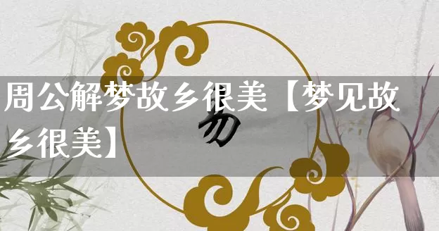 周公解梦故乡很美【梦见故乡很美】_https://www.dao-sheng-yuan.com_道源国学_第1张