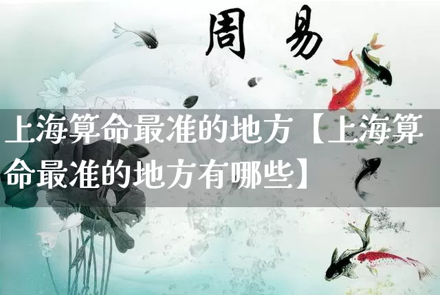 上海算命最准的地方【上海算命最准的地方有哪些】_https://www.dao-sheng-yuan.com_八字_第1张