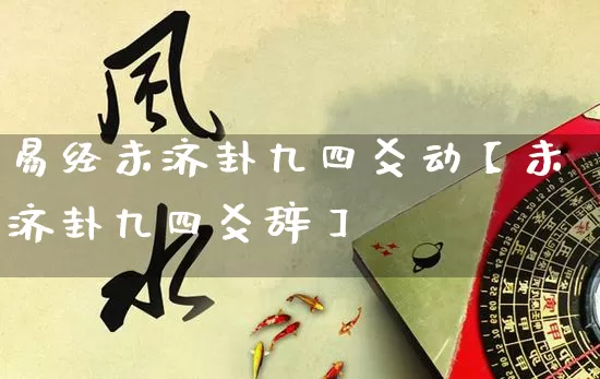 易经未济卦九四爻动【未济卦九四爻辞】_易经_第1张_道圣缘 易经未济卦九四爻动【未济卦九四爻辞】_https://www.dao-sheng-yuan.com_易经_第1张