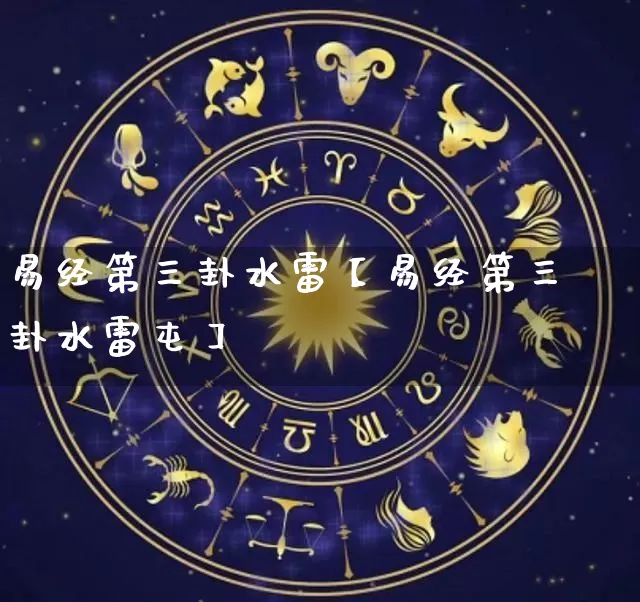 易经第三卦水雷【易经第三卦水雷屯】_https://www.dao-sheng-yuan.com_八字_第1张