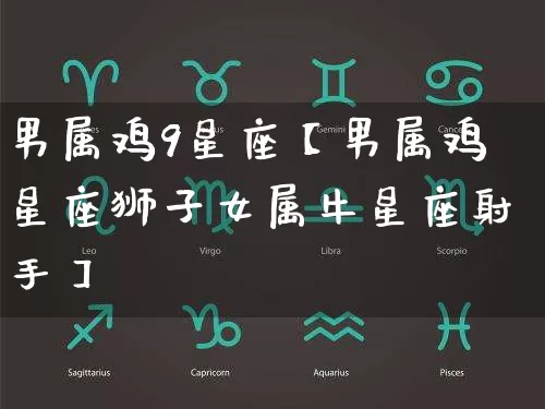 男属鸡9星座【男属鸡星座狮子女属牛星座射手】_十二星座_第1张_道圣缘 男属鸡9星座【男属鸡星座狮子女属牛星座射手】_https://www.dao-sheng-yuan.com_十二星座_第1张