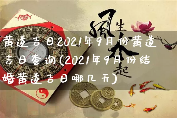 黄道吉日2021年9月份黄道吉日查询(2021年9月份结婚黄道吉日哪几天)_https://www.dao-sheng-yuan.com_生肖属相_第1张