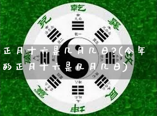 正月十六是几月几日?(今年的正月十六是几月几日)_https://www.dao-sheng-yuan.com_道源国学_第1张