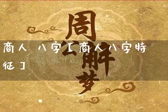 商人 八字【商人八字特征】_八字_第1张_道圣缘 商人 八字【商人八字特征】_https://www.dao-sheng-yuan.com_八字_第1张