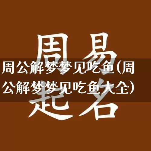周公解梦梦见吃鱼(周公解梦梦见吃鱼大全)_https://www.dao-sheng-yuan.com_八字_第1张