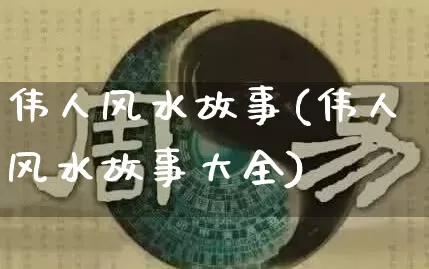 伟人风水故事(伟人风水故事大全)_风水_第1张_道圣缘 伟人风水故事(伟人风水故事大全)_https://www.dao-sheng-yuan.com_风水_第1张