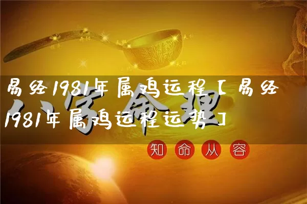 易经1981年属鸡运程【易经1981年属鸡运程运势】_https://www.dao-sheng-yuan.com_八字_第1张