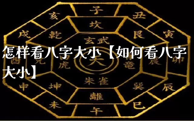 怎样看八字大小【如何看八字大小】_https://www.dao-sheng-yuan.com_八字_第1张