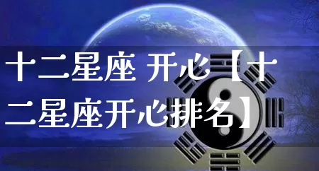 十二星座 开心【十二星座开心排名】_十二星座_第1张_道圣缘 十二星座 开心【十二星座开心排名】_https://www.dao-sheng-yuan.com_十二星座_第1张
