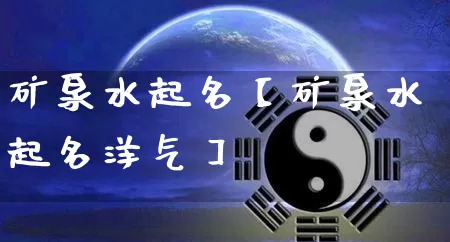 矿泉水起名【矿泉水起名洋气】_https://www.dao-sheng-yuan.com_周公解梦_第1张
