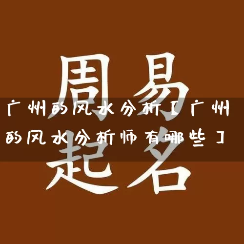 广州的风水分析【广州的风水分析师有哪些】_风水_第1张_道圣缘 广州的风水分析【广州的风水分析师有哪些】_https://www.dao-sheng-yuan.com_风水_第1张