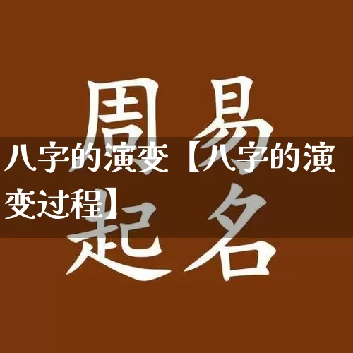 八字的演变【八字的演变过程】_https://www.dao-sheng-yuan.com_生肖属相_第1张