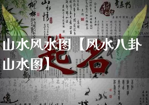山水风水图【风水八卦山水图】_https://www.dao-sheng-yuan.com_易经_第1张