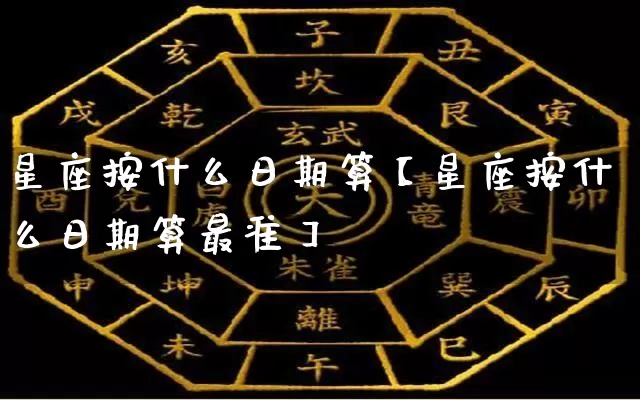 星座按什么日期算【星座按什么日期算最准】_https://www.dao-sheng-yuan.com_十二星座_第1张