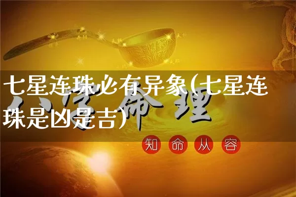 七星连珠必有异象(七星连珠是凶是吉)_https://www.dao-sheng-yuan.com_起名_第1张
