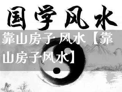 靠山房子 风水【靠山房子风水】_https://www.dao-sheng-yuan.com_风水_第1张
