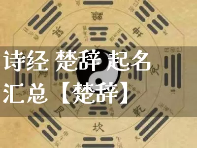 诗经 楚辞 起名 汇总【楚辞】_https://www.dao-sheng-yuan.com_周公解梦_第1张