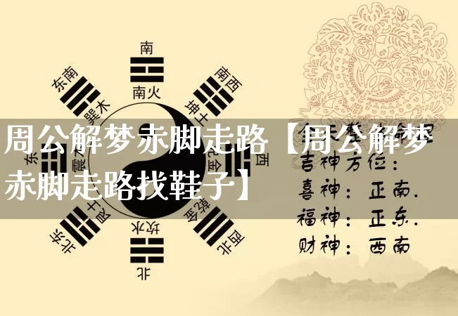 周公解梦赤脚走路【周公解梦赤脚走路找鞋子】_https://www.dao-sheng-yuan.com_周公解梦_第1张