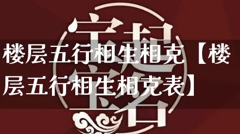 楼层五行相生相克【楼层五行相生相克表】_https://www.dao-sheng-yuan.com_周公解梦_第1张