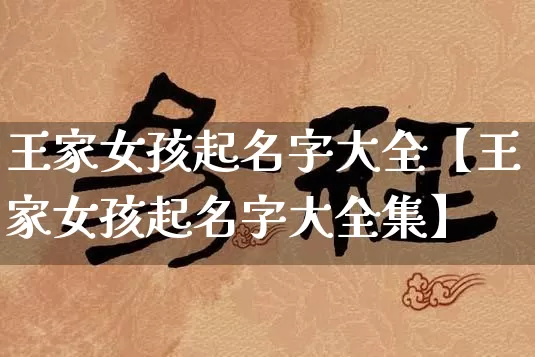 王家女孩起名字大全【王家女孩起名字大全集】_起名_第1张_道圣缘 王家女孩起名字大全【王家女孩起名字大全集】_https://www.dao-sheng-yuan.com_起名_第1张