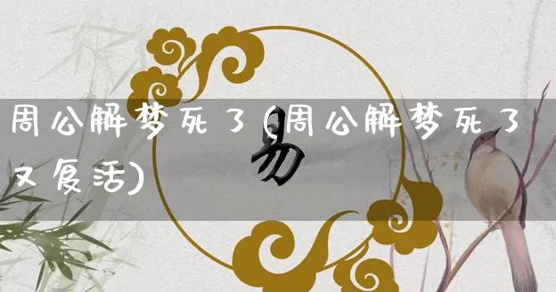 周公解梦死了(周公解梦死了又复活)_https://www.dao-sheng-yuan.com_周公解梦_第1张