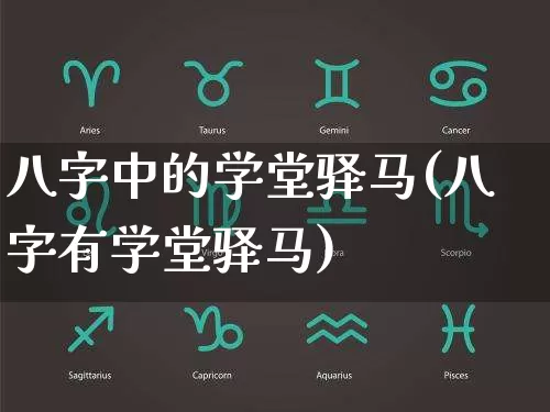 八字中的学堂驿马(八字有学堂驿马)_https://www.dao-sheng-yuan.com_八字_第1张