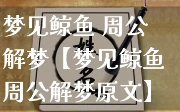 梦见鲸鱼 周公解梦【梦见鲸鱼周公解梦原文】_https://www.dao-sheng-yuan.com_周公解梦_第1张