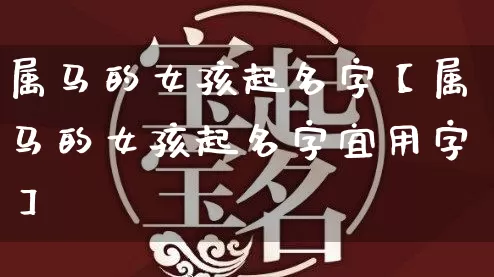 属马的女孩起名字【属马的女孩起名字宜用字】_https://www.dao-sheng-yuan.com_十二星座_第1张
