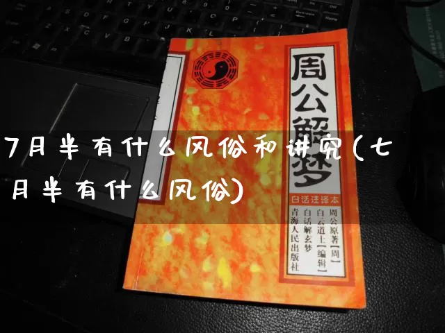 7月半有什么风俗和讲究(七月半有什么风俗)_https://www.dao-sheng-yuan.com_道源国学_第1张