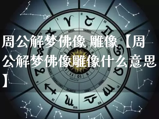 周公解梦佛像 雕像【周公解梦佛像雕像什么意思】_https://www.dao-sheng-yuan.com_道源国学_第1张