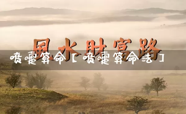 喷嚏算命【喷嚏算命法】_https://www.dao-sheng-yuan.com_生肖属相_第1张